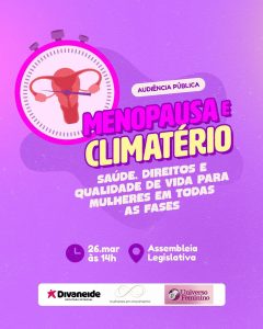 Deputada Divaneide realiza Audiência pública sobre “menopausa e climatério” com foco na qualidade de vida das mulheres